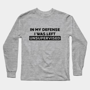 In My Defense I Was Left Unsupervised (Distressed) Long Sleeve T-Shirt